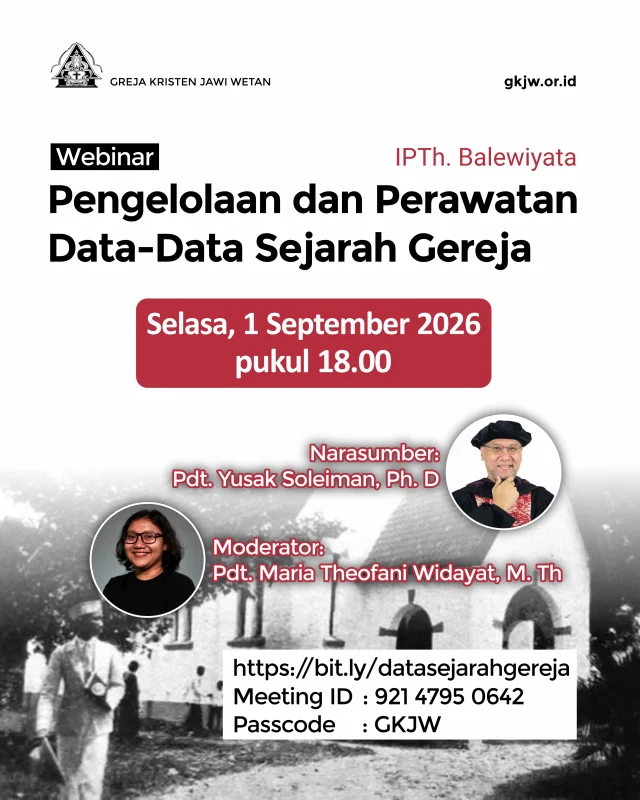Merawat dokumen dan menjaga ingatan sejarah merupakan wujud dari mempertanggungjawabkan dan menjaga kekayaan iman anugerah Tuhan.

Selaras dengan penetapan dan penghargaan arsip Majelis Agung GKJW sebagai Memori Kolektif Bangsa tahun 2026, maka IPTh. Balewiyata mengundang representasi Majelis Jemaat dan Majelis Daerah untuk bersama menyelamatkan arsip pusaka dan dokumen sejarah dari risiko hilang dan rusak. 

Mari membangun kesadaran dan sinergi tata kelola kearsipan gereja sebagaimana mandat Pranata Administrasi GKJW & pedoman kearsipan GKJW, bersama Pdt. Yusak Soleiman, Ph.D. (Pusat Dokumentasi & Sejarah Gereja Indonesia STFT Jakarta). 

#Jaga arsip & sejarah GKJW sebagai warisan sejarah yang terkelola baik!
Webinar diadakan melalui Zoom Meeting

https://bit.ly/datasejarahgereja
Meeting ID: 921 4795 0642
Passcode: GKJW

Pada hari Selasa, 1 September 2026
Pukul: 18.00

dan Live di kanal Yotube GKJW